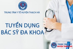 Trung tâm Y tế huyện Thạch Hà thông báo tuyển dụng 08 bác sỹ đa khoa
